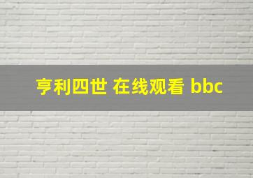 亨利四世 在线观看 bbc